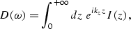 \begin{displaymath}
D\left (\omega\right )= 
\int_{0}^{+\infty} dz\; e^{ik_zz} 
I\left (z \right ),\end{displaymath}