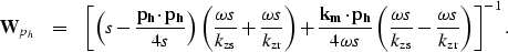 \begin{eqnarray}
\bold W_{p_h}
&=& 
\left [\left (s-\frac{{\bf {p_{h}}}\cdot{\bf...
 ...\rm zs}}} -
 \frac{\omega s}{{k_{\rm zr}}} \right )
\right ]^{-1}.\end{eqnarray}