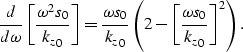 \begin{displaymath}
\frac{d}{d\omega} \left [\frac{\omega^2s_0}{{k_z}_0} \right ...
 ...\left (2- \left [\frac{\omega s_0}{{k_z}_0}\right ]^2 \right ).\end{displaymath}