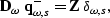 \begin{displaymath}
{\bf D}_{\omega} \; {\bf q}_{\omega,s}^{-} =
{\bf Z} \; {\bf \delta}_{\omega,s}, \end{displaymath}