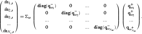 \begin{displaymath}
\left(
\matrix{
\hat{\bf m}_{1,s} \cr
\hat{\bf m}_{2,s} \cr
...
...}^{+} \cr
...\cr
{\bf q}_{\omega_{N_\omega}^{+}} \cr
}
\right).\end{displaymath}