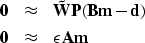 \begin{eqnarray}
\bf 0 &\approx& \bf \tilde{W}P(Bm - d) \nonumber \\ \bf 0 &\approx& \bf \epsilon Am\end{eqnarray}