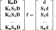 \begin{displaymath}
\bf
 \left[ \begin{array}
{c}
 \bf K_0 D \\  \bf K_1 S_1 D \...
 ... 
 \bf S_2 d \\  ... \\  \bf S_n d \\  
 \end{array} \right].
 \end{displaymath}
