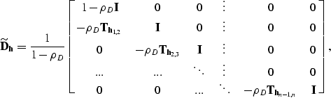 \begin{eqnarray}
\widetilde{\bf D}_{{\bf h}}=
\frac{1}{1-\rho_D}
\left[ { \matri...
 ...&\ddots&-\rho_D{\bf T}_{{\bf h}_{n-1,n}} &{\bf I} \cr
} } \right],\end{eqnarray}