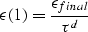 \begin{displaymath}
\epsilon(1) = \frac{\epsilon_{final}}{\tau^d}\end{displaymath}