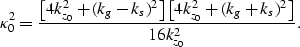 \begin{displaymath}
\kappa_0^2 = \frac{\left[4k_{z_0}^2+(k_g-k_s)^2\right]\left[4k_{z_0}^2+(k_g+k_s)^2\right]}{16 k_{z_0}^2}.\end{displaymath}