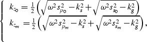 \begin{displaymath}
\left\{\begin{array}
{l}
k_{z_0}=\frac{1}{2}
\left (
\sqrt{\...
 ...2 s_{s_m}^2 -k_g^2}
\right ) ,
\\  \nonumber\end{array} \right.\end{displaymath}