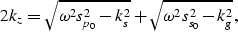 \begin{displaymath}
2k_z = \sqrt{{\omega^2}{s_{p_0}^2}-k_s^2}+\sqrt{{\omega^2}{s_{s_0}^2}-k_g^2},\end{displaymath}
