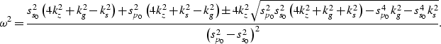 \begin{displaymath}
\omega^2 = \frac{s_{s_0}^2 \left(4k_z^2 +k_g^2 -k_s^2 \right...
 ..._g^2 - s_{s_0}^4 k_s^2}}{\left(s_{p_0}^2 -s_{s_0}^2 \right)^2}.\end{displaymath}