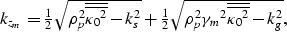 \begin{displaymath}
\begin{array}
{r}
k_{z_m}=\frac{1}{2}
\sqrt{ \rho_p^2 \overl...
 ...ma_m}^2 \overline{\overline{{\kappa_0}^2}} - k_g^2},\end{array}\end{displaymath}