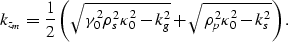 \begin{displaymath}
k_{z_m}=\frac{1}{2}
\left (
\sqrt{\gamma_0^2 \rho_s^2 \kappa...
 ...k_g^2} + \sqrt{\rho_p^2 \kappa_0^2 - k_s^2}
\right ).
\nonumber\end{displaymath}