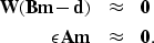 \begin{eqnarray}
\bf W(Bm - d) &\approx& \bf 0 \nonumber \\ \bf \epsilon Am &\approx& \bf 0.\end{eqnarray}