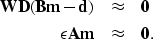 \begin{eqnarray}
\bf WD(Bm - d) &\approx& \bf 0 \nonumber \\ \bf \epsilon Am &\approx& \bf 0.\end{eqnarray}