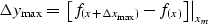 \begin{displaymath}
\Delta y_{\max } = \left. {\left[ {f_{(x + \Delta x_{\max } )} - f_{(x)} } \right]} \right\vert _{x_m } \end{displaymath}