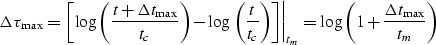 \begin{displaymath}
\Delta \tau _{\max } = \left. {\left[ {\log \left( {\frac{{t...
 ... = \log \left( {1 + \frac{{\Delta t_{\max } }}{{t_m }}} \right)\end{displaymath}