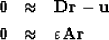\begin{eqnarray}
\bf 0 &\approx & \bf Dr-u \\  \nonumber
\bf 0 &\approx & \bf \varepsilon A r\end{eqnarray}