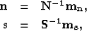 \begin{eqnarray}
{\bf n} &=& {\bf N^{-1}m_n}, \nonumber \\  {\bf s} &=& {\bf S^{-1}m_s},\end{eqnarray}
