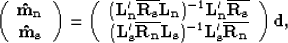 \begin{displaymath}
\left( \begin{array}
{c}
 {\bf \hat{m}_n} \\  {\bf \hat{m}_s...
 ..._n}L_s})^{-1}{\bf L_s'\overline{R_n}}\end{array}\right){\bf d},\end{displaymath}