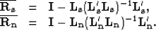 \begin{displaymath}
\begin{array}
{lcl}
{\bf \overline{R_s}}&=&{\bf I}-{\bf L_s}...
 ...=&{\bf I}-{\bf L_n}({\bf L_n'L_n})^{-1}{\bf
L_n'}.
 \end{array}\end{displaymath}