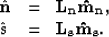 \begin{displaymath}
\begin{array}
{lcl}
 \hat{\bf{n}} & = & \bf{L_n}{\bf \hat{m}_n}, \\  \hat{\bf{s}} & = & \bf{L_s}{\bf \hat{m}_s}.
 \end{array}\end{displaymath}