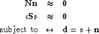 \begin{eqnarray}
\bf Nn &\approx& \bf 0 \nonumber \\  \bf \epsilon Ss &\approx& \bf 0
\\  \mbox{subject to} &\leftrightarrow& \bf d = s+n \nonumber\end{eqnarray}