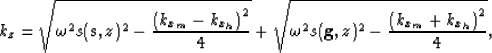 \begin{displaymath}
k_z=
\sqrt{\omega^2\ss^2 - \frac{\left(k_{x_m}-k_{x_h}\right...
 ...^2s({{\bf g},z})^2 - \frac{\left(k_{x_m}+k_{x_h}\right)^2}{4}},\end{displaymath}
