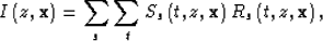 \begin{displaymath}
I\left(z, {\bf x}\right) =
\sum_s 
\sum_t 
S_s\left( t,z,{\bf x}\right)
R_s\left( t,z,{\bf x}\right),\end{displaymath}