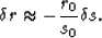 \begin{displaymath}
\delta r \approx - \frac {r_0}{s_0} \delta s .\end{displaymath}