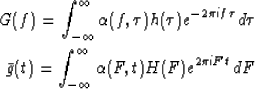 \begin{eqnarray}
G(f)=\int_{-\infty}^\infty \alpha(f,\tau)h(\tau)e^{-2\pi if\tau...
 ...\\ 
\bar{g}(t)=\int_{-\infty}^\infty \alpha(F,t)H(F)e^{2\pi iFt}dF\end{eqnarray}