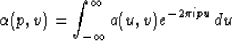 \begin{displaymath}
\alpha(p,v)=\int_{-\infty}^\infty a(u,v)e^{-2\pi ipu}du\end{displaymath}