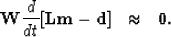 \begin{eqnarray}
\ {\bf W} \frac{d}{dt}[{\bf L}{\bf m} -{\bf d}] &\approx& {\bf 0}.
\
 \end{eqnarray}