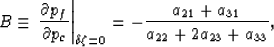 \begin{displaymath}
B \equiv \left. {{\partial p_f}\over{\partial p_c}}\right \v...
 ...a\zeta= 0}
= - {{a_{21}+a_{31}}\over{a_{22}+2a_{23}+a_{33}}},
 \end{displaymath}