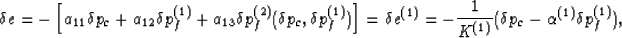 \begin{displaymath}
\delta e = -\left[a_{11}\delta p_c + a_{12}\delta p_f^{(1)} ...
 ...}\over{K^{(1)}}}(\delta p_c - \alpha^{(1)} \delta
p_f^{(1)}),
 \end{displaymath}