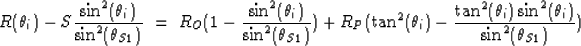 \begin{displaymath}
R(\theta_{i})-S \frac{\sin^{2}(\theta_{i})}{\sin^{2}(\theta_...
 ...an^{2}(\theta_{i})\sin^{2}(\theta_{i})}{\sin^{2}(\theta_{S1})})\end{displaymath}