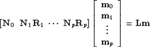 \begin{displaymath}
\left[ \bold N_0 \ \ \bold N_1 \bold R_1 \ \cdots \ \bold N_...
 ...old m_1 \\  \vdots \\  \bold m_p 
 \end{array} \right] = \bf Lm\end{displaymath}