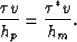 \begin{displaymath}
\frac{\tau v}{h_p} = \frac{\tau^* v}{h_m}.\end{displaymath}