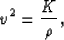 \begin{displaymath}
v^2 = \frac{K}{\rho },\end{displaymath}