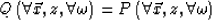 \begin{displaymath}
Q\left( {\forall \vec x,z,\forall \omega } \right) = P\left( {\forall \vec x,z,\forall \omega } \right)\end{displaymath}