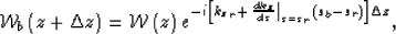 \begin{displaymath}
\mathcal W_b \left({z+\Delta z} \right)=\mathcal W\left(z \r...
 ...d s} \right\vert _{s=s_r}\left(s_b- s_r\right)\right]\Delta z},\end{displaymath}