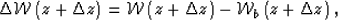 \begin{displaymath}
\Delta \mathcal W\left({z+\Delta z} \right)= \mathcal W\left({z+\Delta z} \right)- \mathcal W_b \left({z+\Delta z} \right),\end{displaymath}