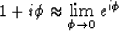 \begin{displaymath}
1+i \phi \approx \lim_{\phi\to 0} e^{i \phi} \end{displaymath}