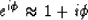 \begin{displaymath}
e^{i \phi} \approx 1 + i \phi\end{displaymath}