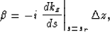 \begin{displaymath}
\b = -i \left. \frac{d \k_z}
 {d s} \right\vert _{s=s_r}\Delta z,\end{displaymath}