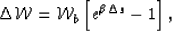 \begin{displaymath}
\Delta \mathcal W= \mathcal W_b\left[e^{\b \Delta s} -1 \right],\end{displaymath}