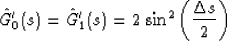 \begin{displaymath}
\hat{G}_0'(s) = \hat{G}_1'(s) = 
2\,\sin^2{\left(\frac{\Delta s}{2}\right)}\end{displaymath}