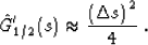 \begin{displaymath}
\hat{G}_{1/2}'(s) \approx \frac{\left(\Delta s\right)^2}{4}\;.\end{displaymath}