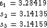 \begin{eqnarraystar}
s_1 & = & 3.28419 \\ s_2 & = & 3.14135 \\ s_3 & = & 3.14159\end{eqnarraystar}