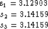 \begin{eqnarraystar}
s_1 & = & 3.12903 \\ s_2 & = & 3.14159 \\ s_3 & = & 3.14159\end{eqnarraystar}