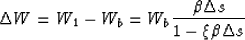 \begin{displaymath}
\Delta W= W_1- W_b= W_b\frac{ \b \Delta s}{1-\xi \b\Delta s} \end{displaymath}