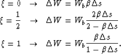 \begin{eqnarray}
\xi=0 &\rightarrow& \Delta W= W_b\b \Delta s
\\ \xi=\frac{1}{2}...
 ...xi=1 &\rightarrow& \Delta W= W_b\frac{ \b \Delta s}{1-\b\Delta s}.\end{eqnarray}